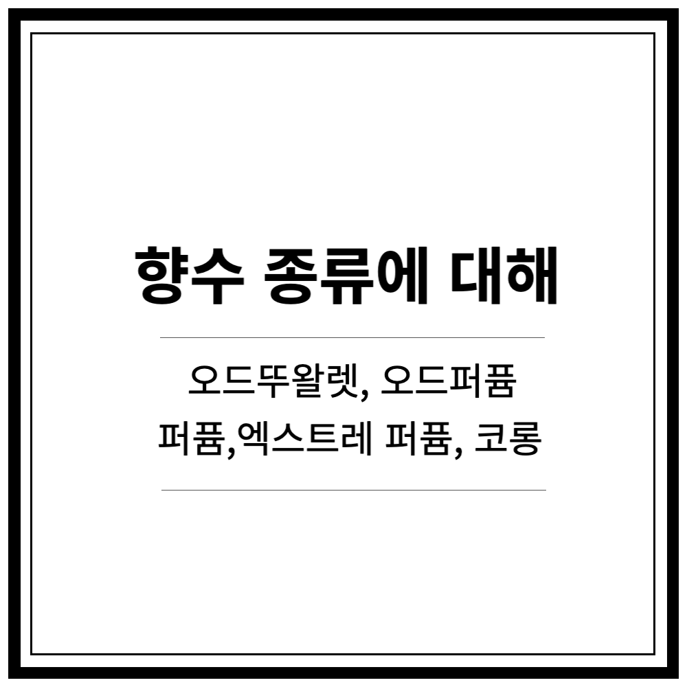 오드퍼퓸, 오드뚜왈렛, 코롱, 퍼퓸 차이 알기 향수 종류에 대해 알기