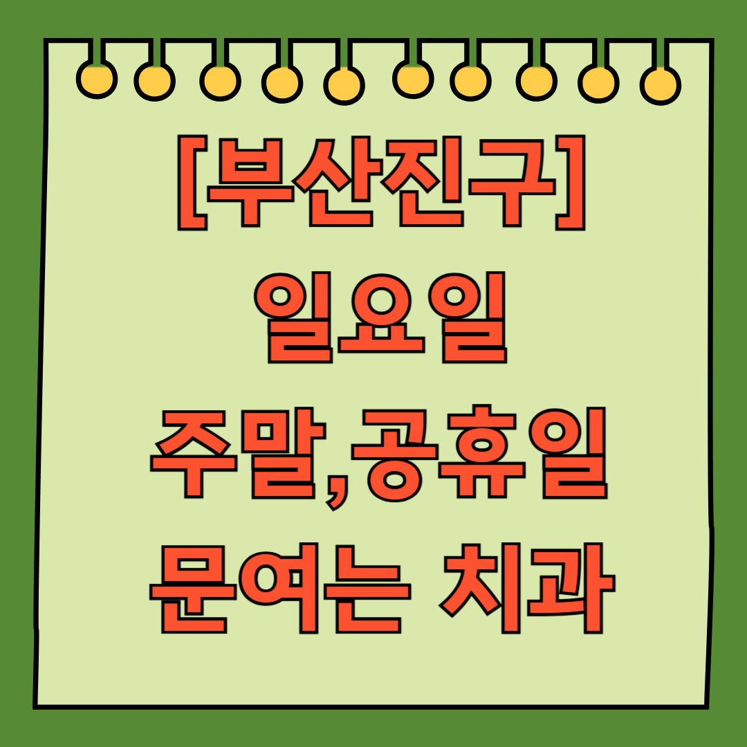 부산진구 일요일 문 여는 치과 리스트 ❘ 주말 공휴일 야간진료 어린이 치과 찾기