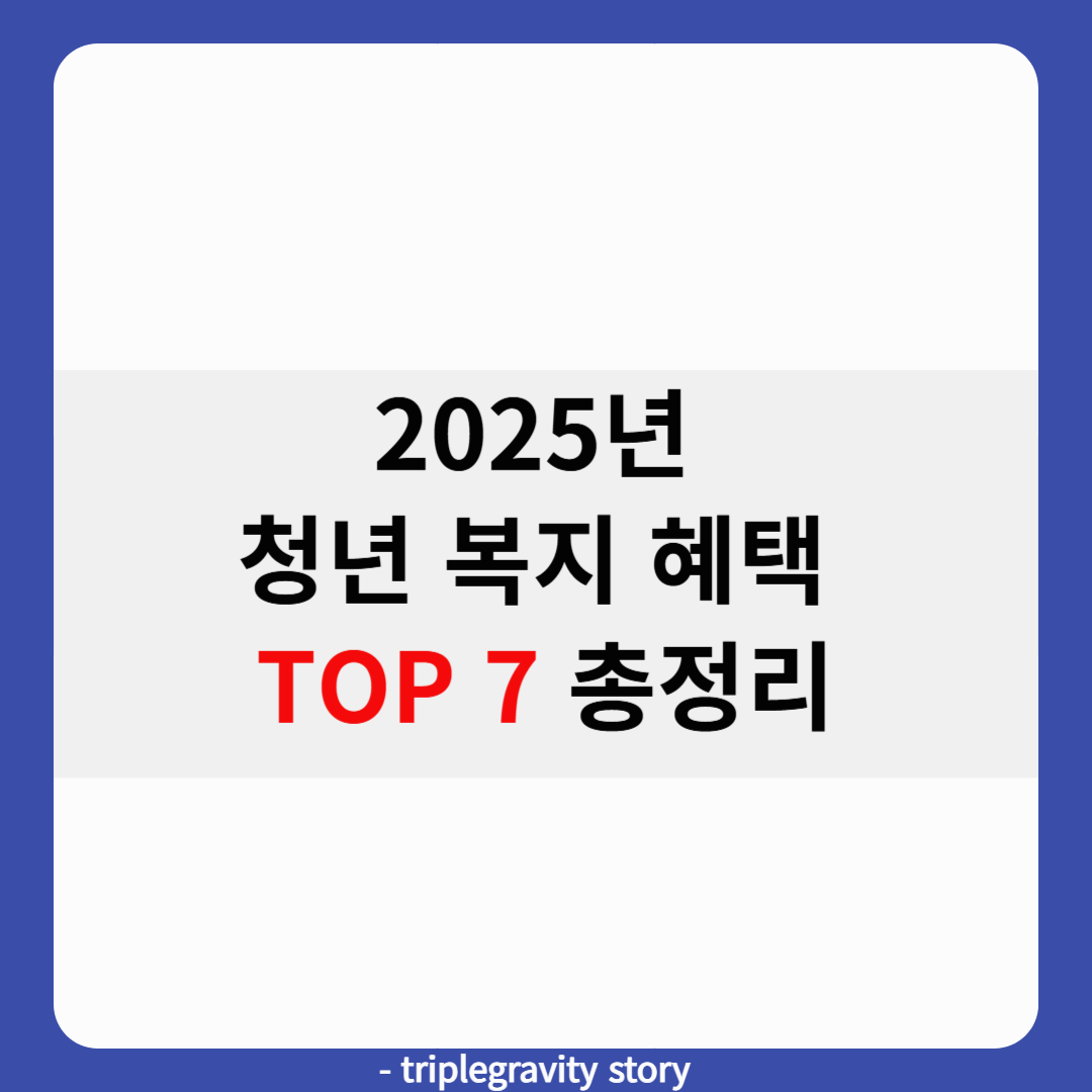 2025년 청년 복지 혜택 TOP 7 총정리