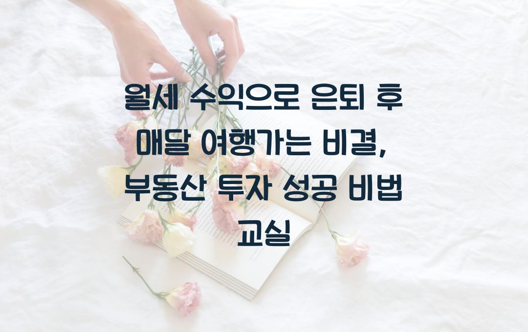  월세 수익으로 은퇴 후 매달 여행가는 비결: 실전 부동산 투자 가이드