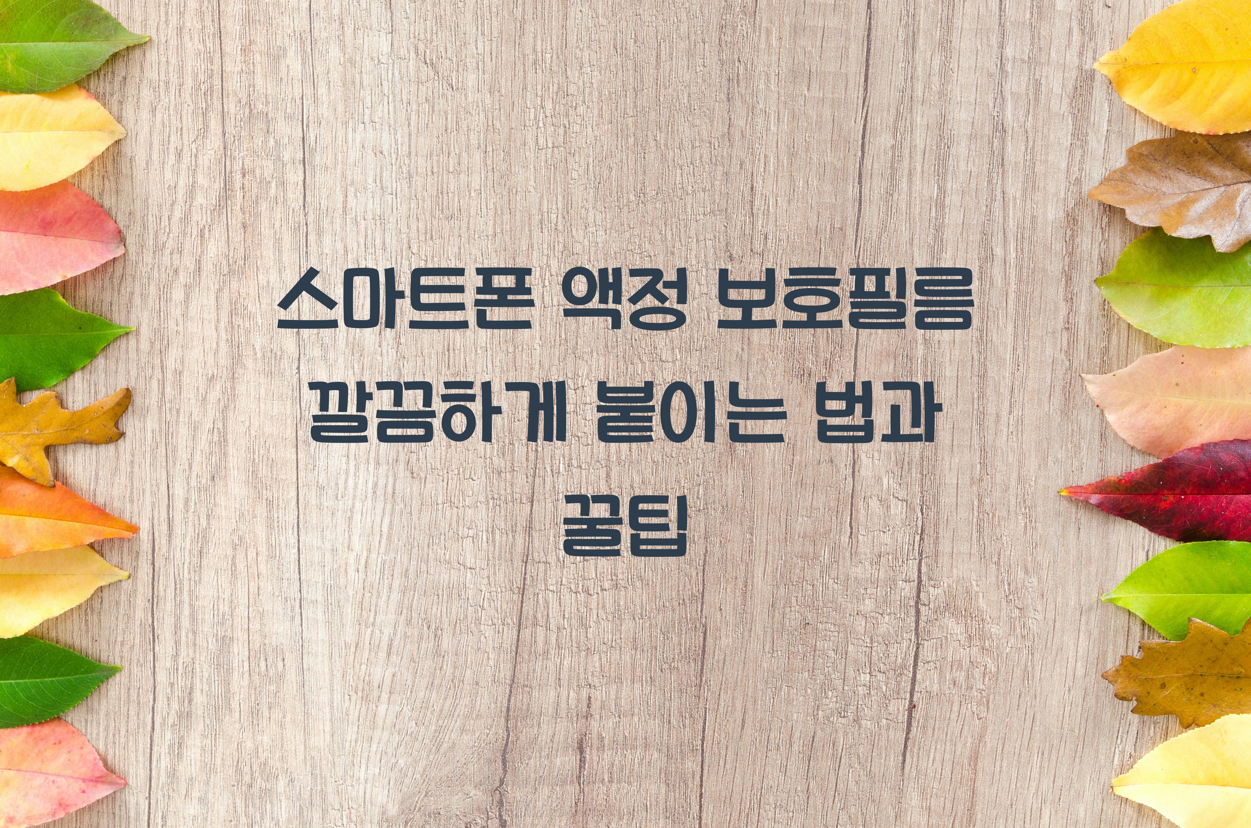 스마트폰 액정 보호필름 깔끔하게 붙이는 법