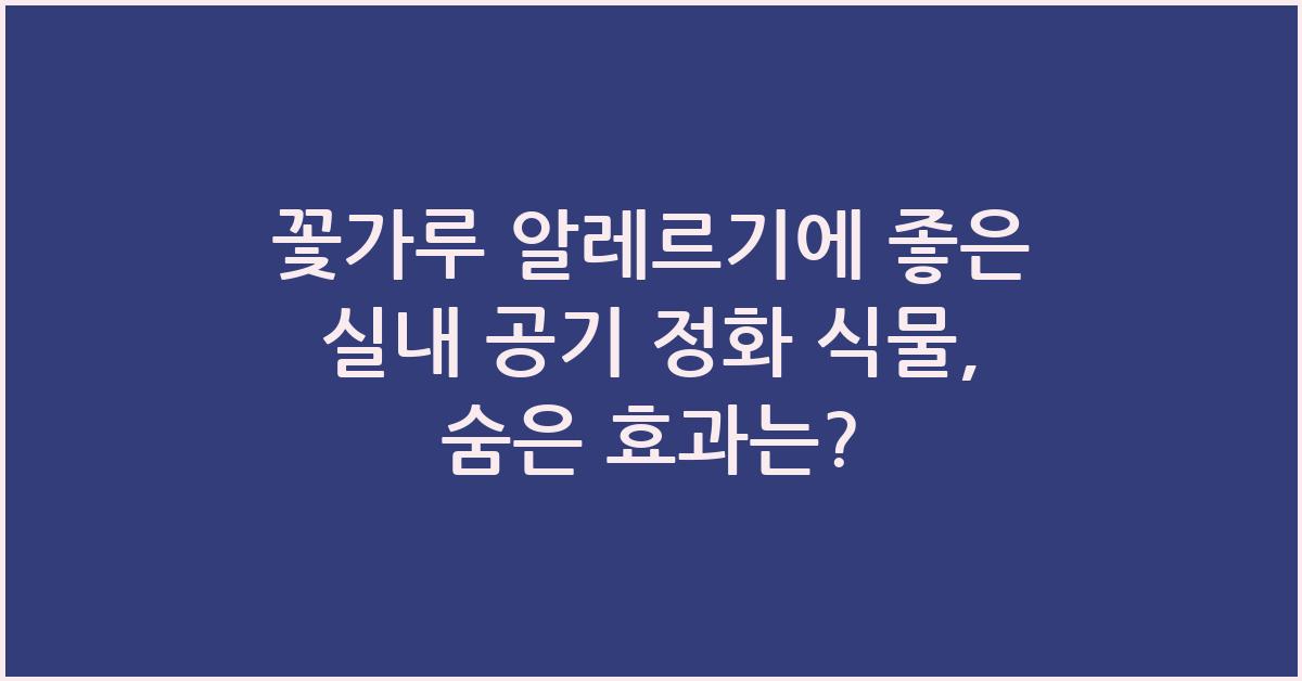 꽃가루 알레르기에 좋은 실내 공기 정화 식물