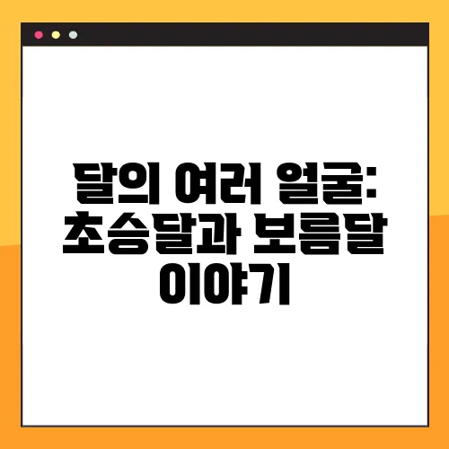 달의 여러 얼굴: 초승달과 보름달 이야기