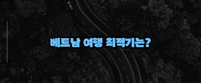 베트남 여행하기 좋은 계절 (+우기·건기 비교)