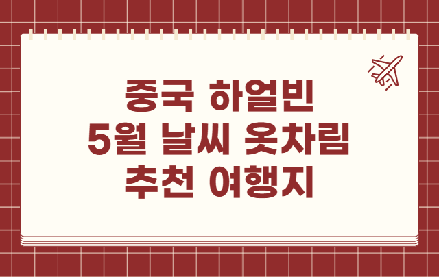 중국 하얼빈 5월 날씨 옷차림 추천 여행지