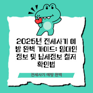 2025년 전세사기 예방 완벽 가이드: 임대인 정보 및 납세정보 철저 확인법