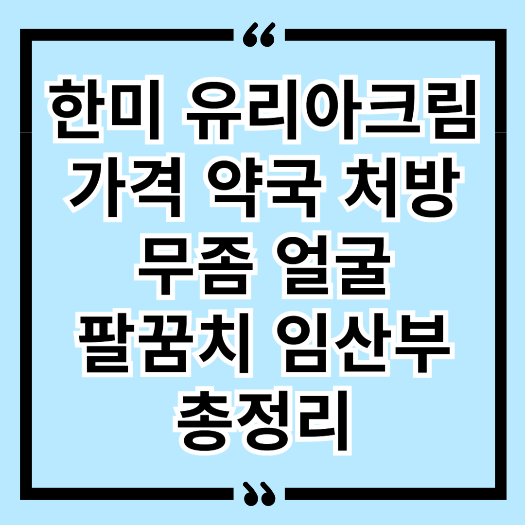 한미 유리아크림 가격 약국 처방 무좀 얼굴 팔꿈치 임산부 총정리