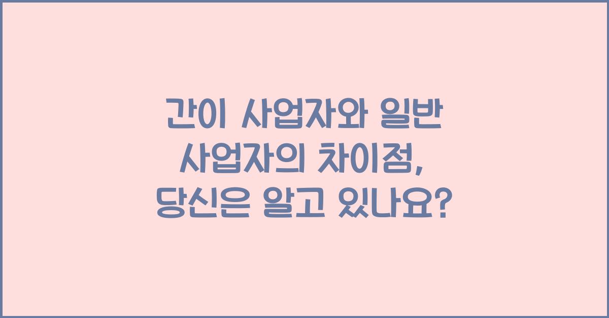 간이 사업자와 일반 사업자의 차이점