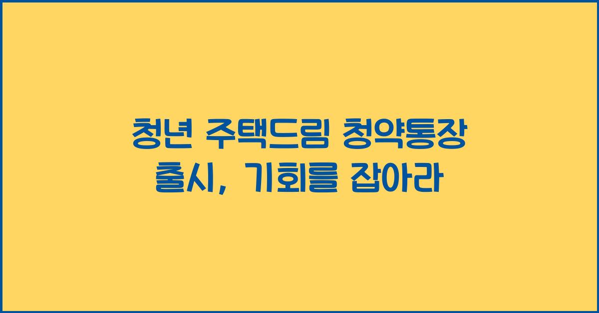 청년 주택드림 청약통장 출시
