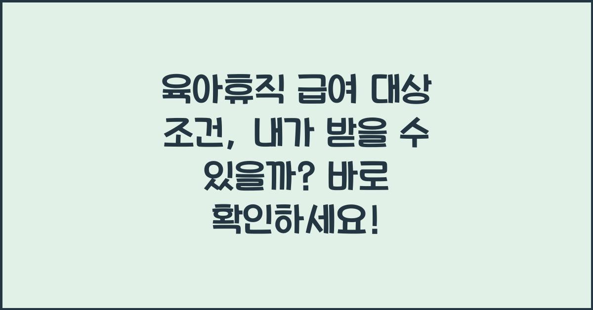 육아휴직 급여 대상 조건 내가 받을 수 있을까?