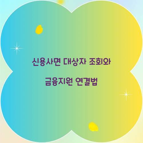 신용사면 대상자 조회와 금융지원 연결법