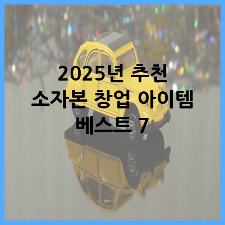 2025년 추천 소자본 창업 아이템 베스트 7