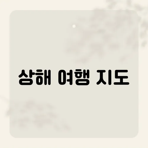 상해 여행 지도, 현지인만 아는 숨겨진 명소는 어디?​