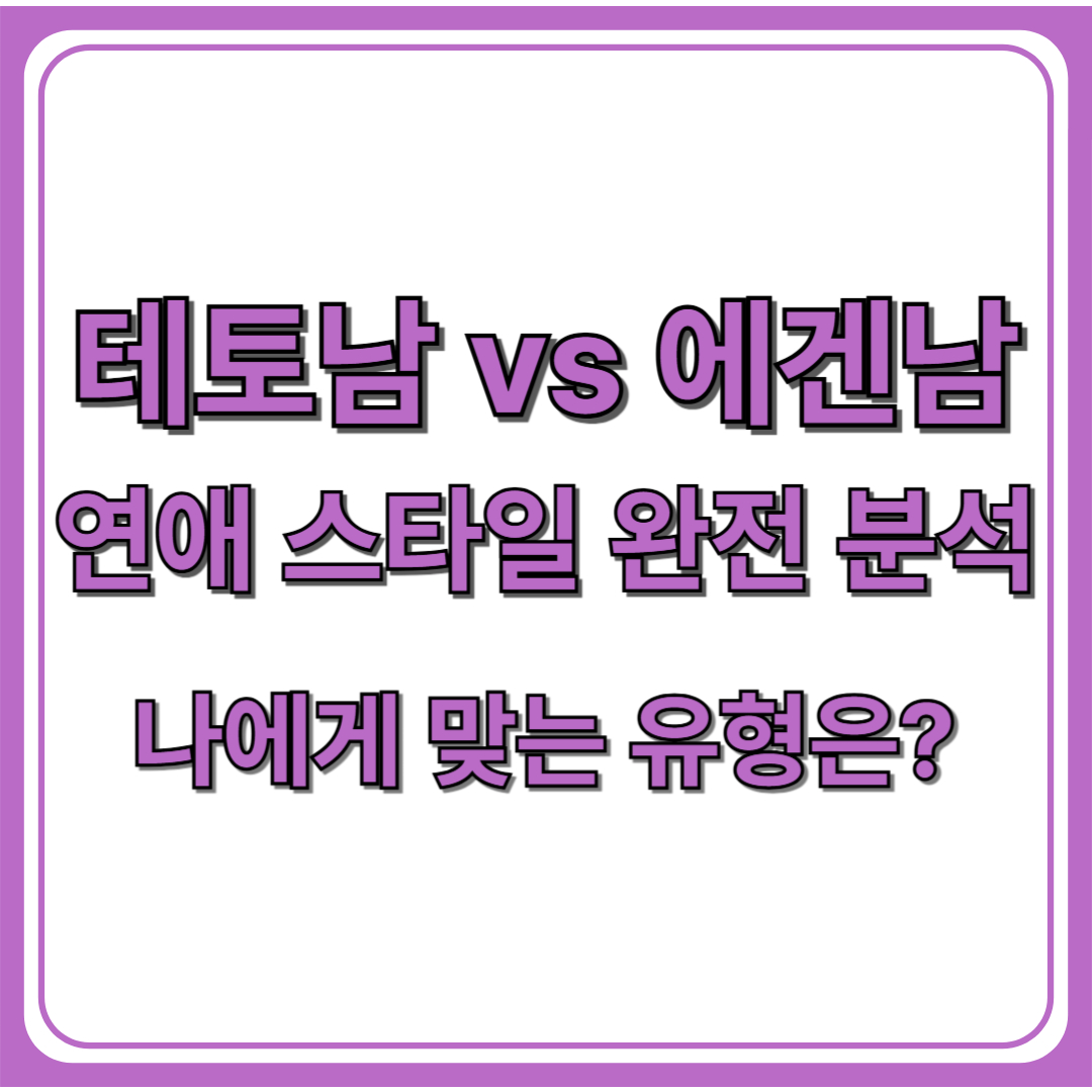 테토남 vs 에겐남, 당신의 연애유형은? (+성향 테스트부터 특징 비교)