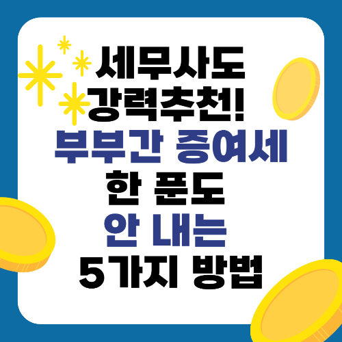 세무사도 강력추천! 부부간 증여세 한 푼도 안 내는 5가지 방법