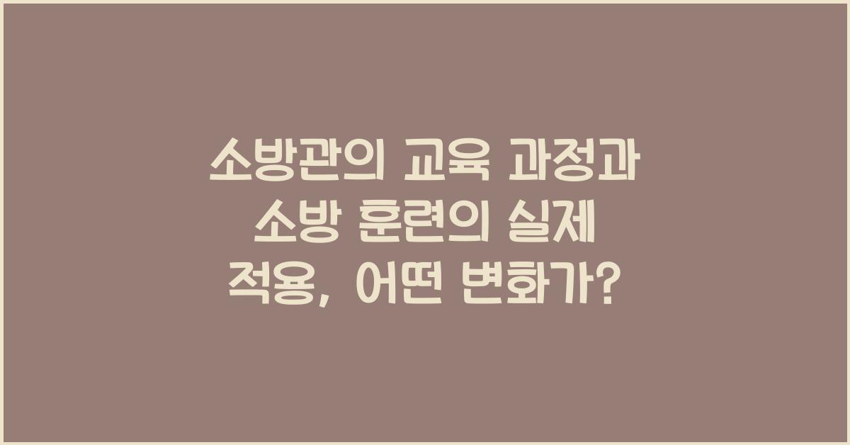 소방관의 교육 과정과 소방 훈련의 실제 적용