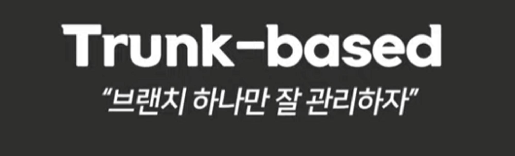 Trunk-Based 브랜치 하나만 잘 관리하자