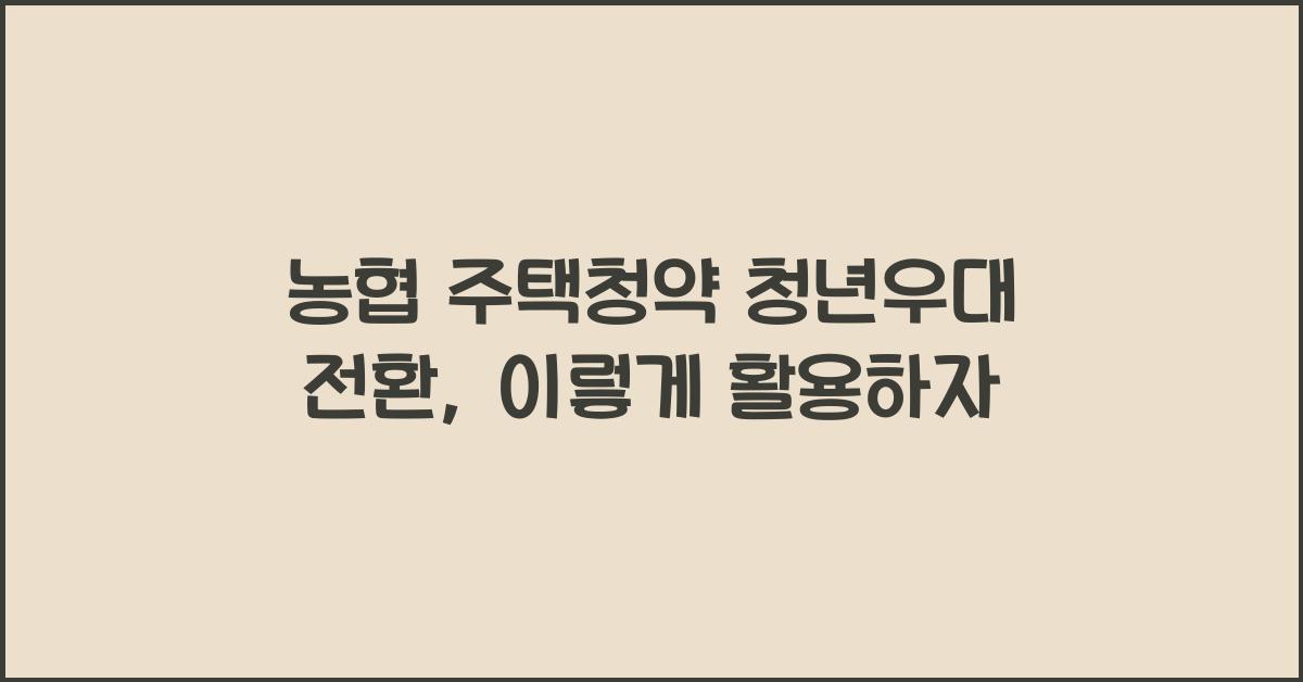 농협 주택청약 청년우대 전환