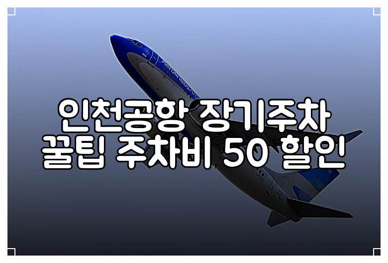 인천공항 장기주차 꿀팁 주차비 50 할인