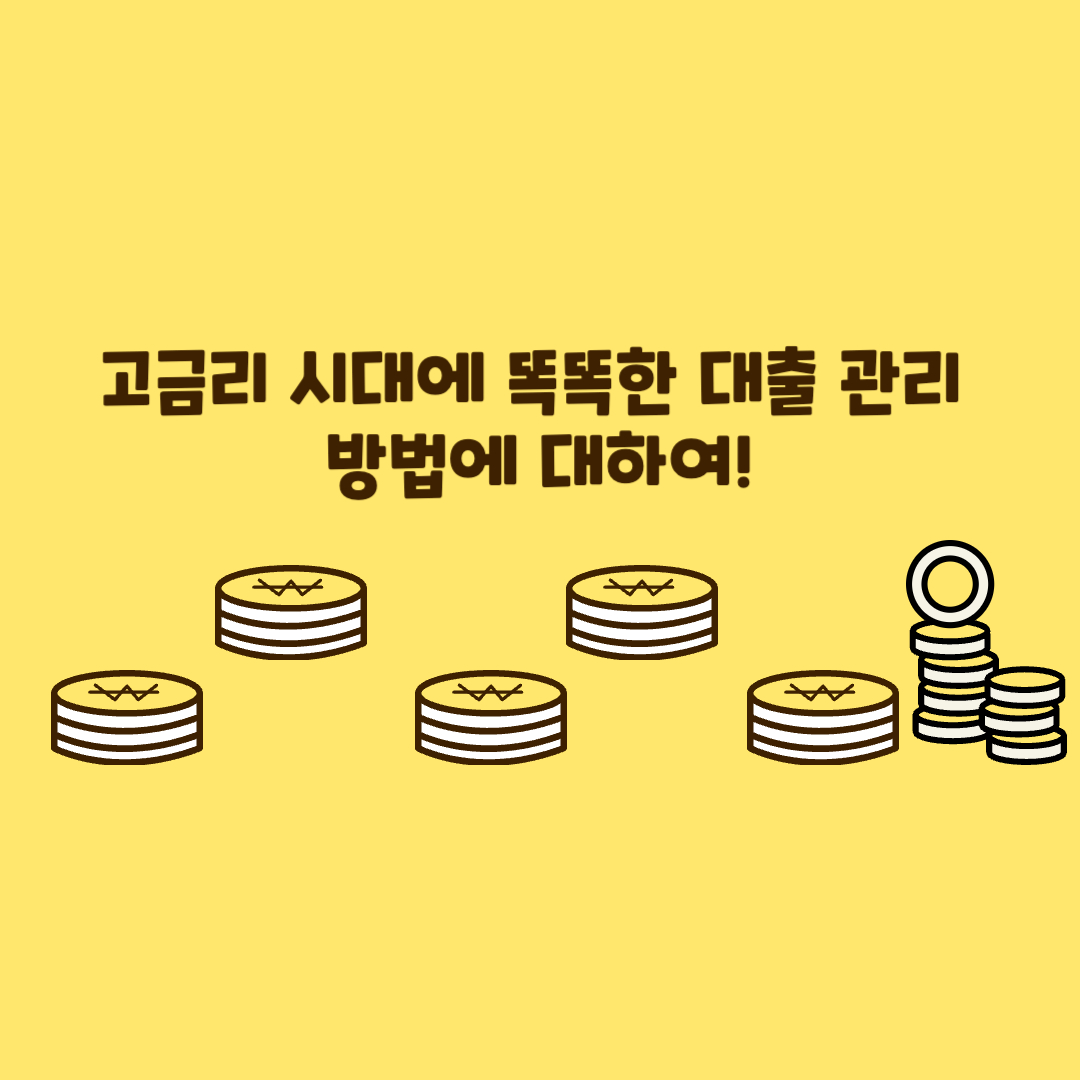 고금리 시대에 똑똑한 대출 관리 방법에 대하여!