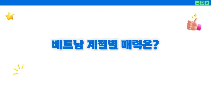 베트남 여행하기 좋은 계절: 지역별 최적 시기 완전 정리