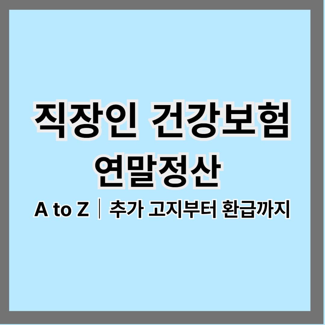 직장인 건강보험 연말정산 A to Z｜추가 고지부터 환급까지