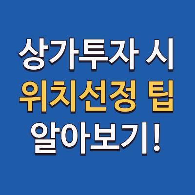 상가 투자할 때 위치 선정이 중요한 이유