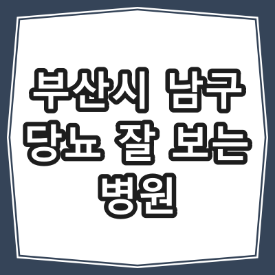 부산시 남구 당뇨병 진료 잘 하는 동네 병원