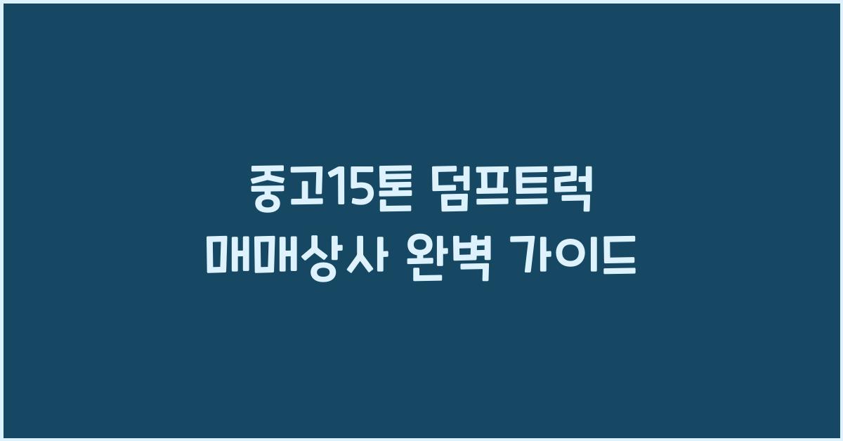 중고15톤 덤프트럭 매매상사