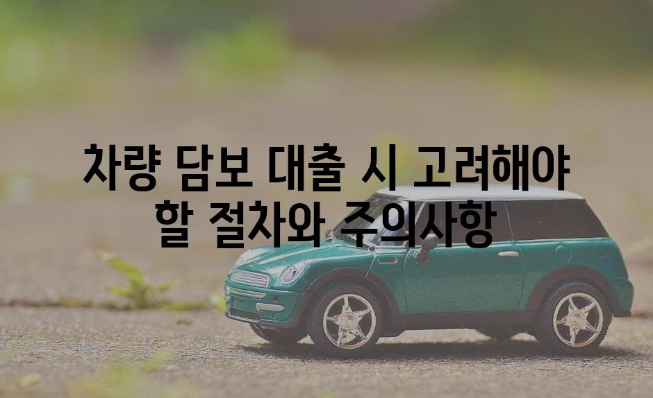 차량 담보 대출 시 고려해야 할 절차와 주의사항