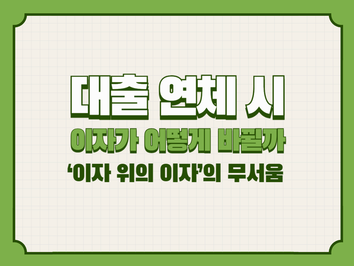 대출 연체 시 이자가 어떻게 바뀔까 &ndash; &lsquo;이자 위의 이자&rsquo;의 무서움
