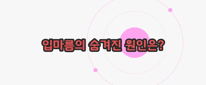 입마름 원인 한 번 정리해볼까요