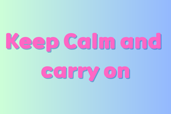 Keep calm and carry on
