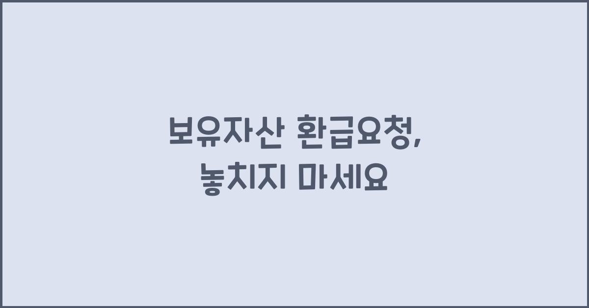 보유자산 환급요청