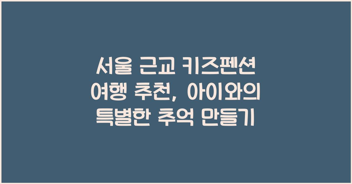 서울 근교 키즈펜션 여행 추천