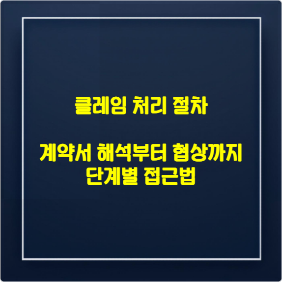 클레임 처리 절차 : 계약서 해석부터 협상까지 단계별 접근법