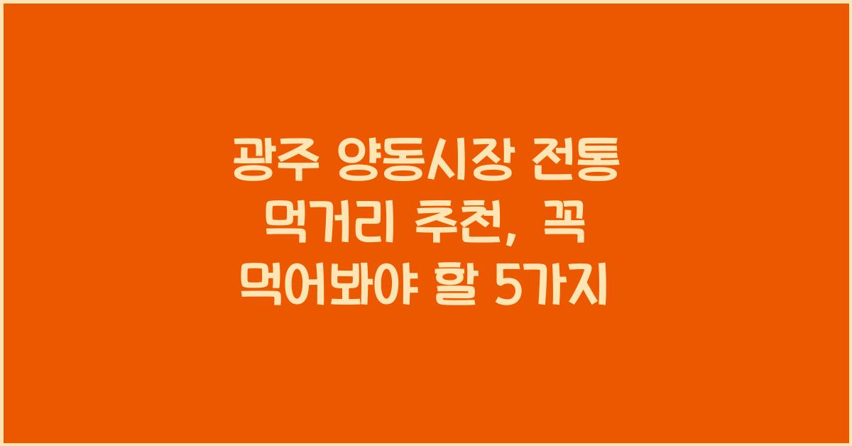 광주 양동시장 전통 먹거리 추천