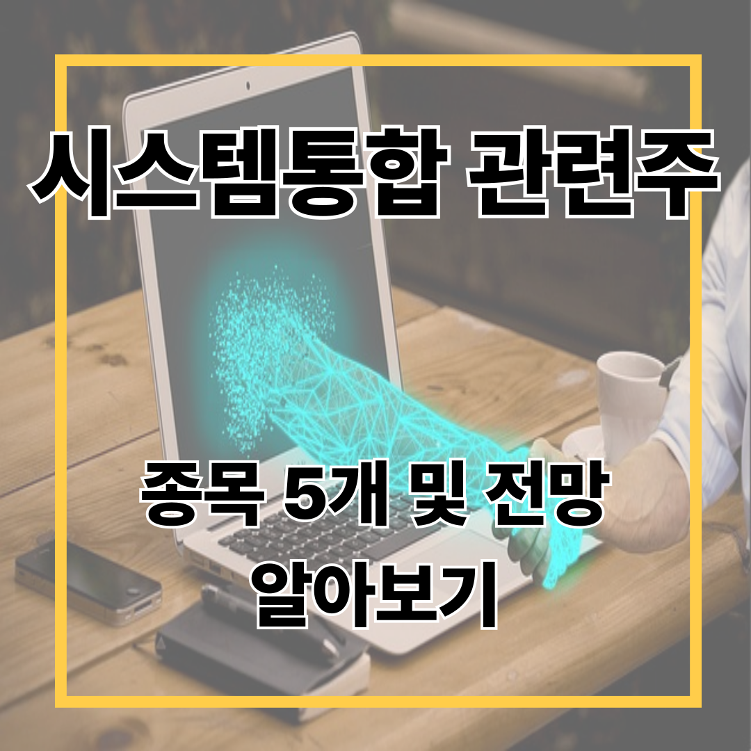 시스템통합 관련주 주식 종목 5개 및 전망