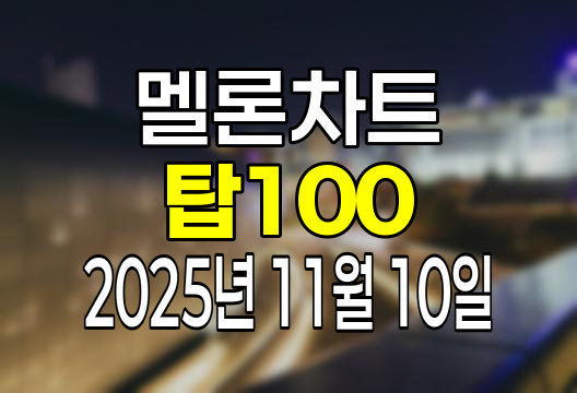 멜론차트 100 (2025년 11월 10일) 순위 인기가요 인기차트 음원차트 유튜브 플레이리스트 1위