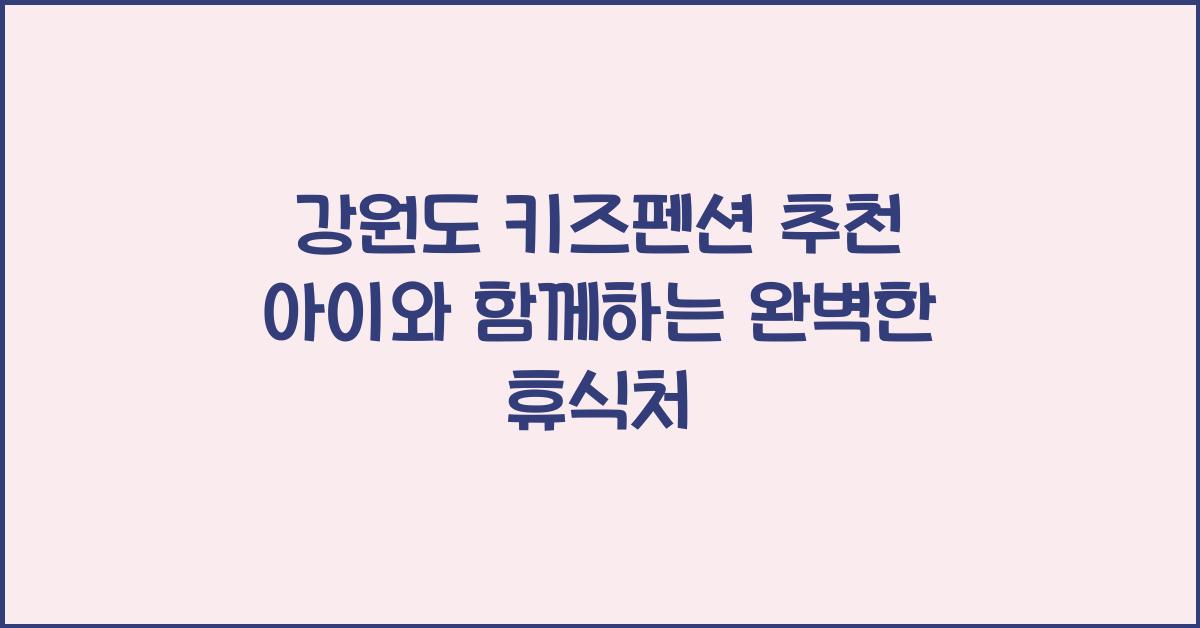 강원도 키즈펜션 추천