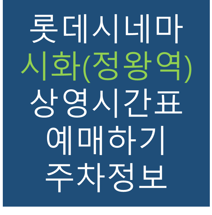 롯데시네마 시화(정왕역) 실시간 영화상영시간표, 주차요금, 예매하기, 가는방법, 영화관람요금, 할인/이벤트 정보