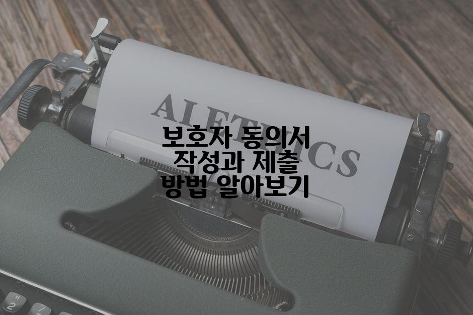 보호자 동의서 작성과 제출 방법 알아보기