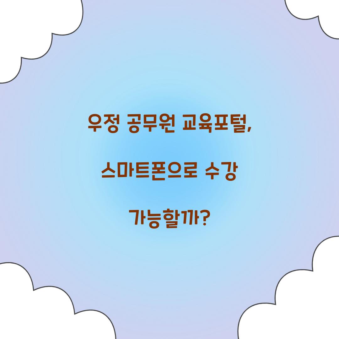 우정 공무원 교육포털, 스마트폰으로 수강 가능할까?