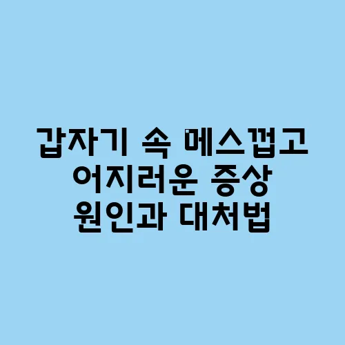 갑자기 속 메스껍고 어지러운 증상 원인과 대처법