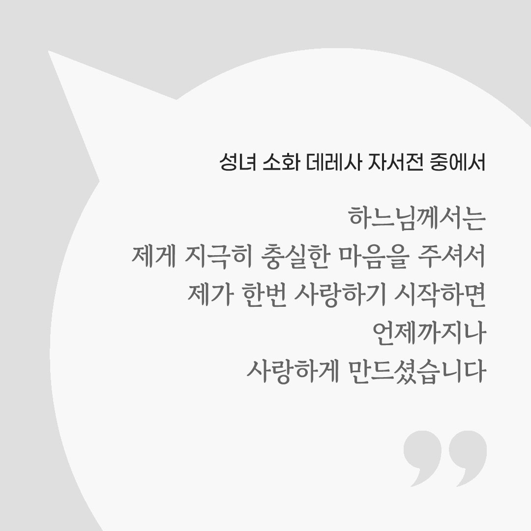 하느님께서는 제게 지극히 충실한 마음을 주셔서 제가 한번 사랑하기 시작하면 언제까지나 사랑하게 만드셨습니다. (성녀 소화 데레사 자서전 중에서) 피어나네 마음을 살리는 가톨릭 명언 이미지