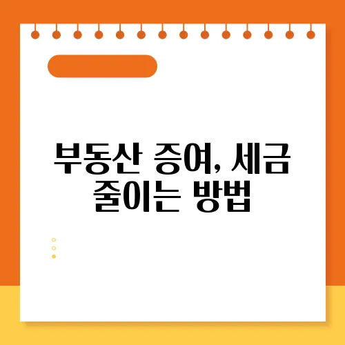 부동산 증여, 세금 줄이는 방법