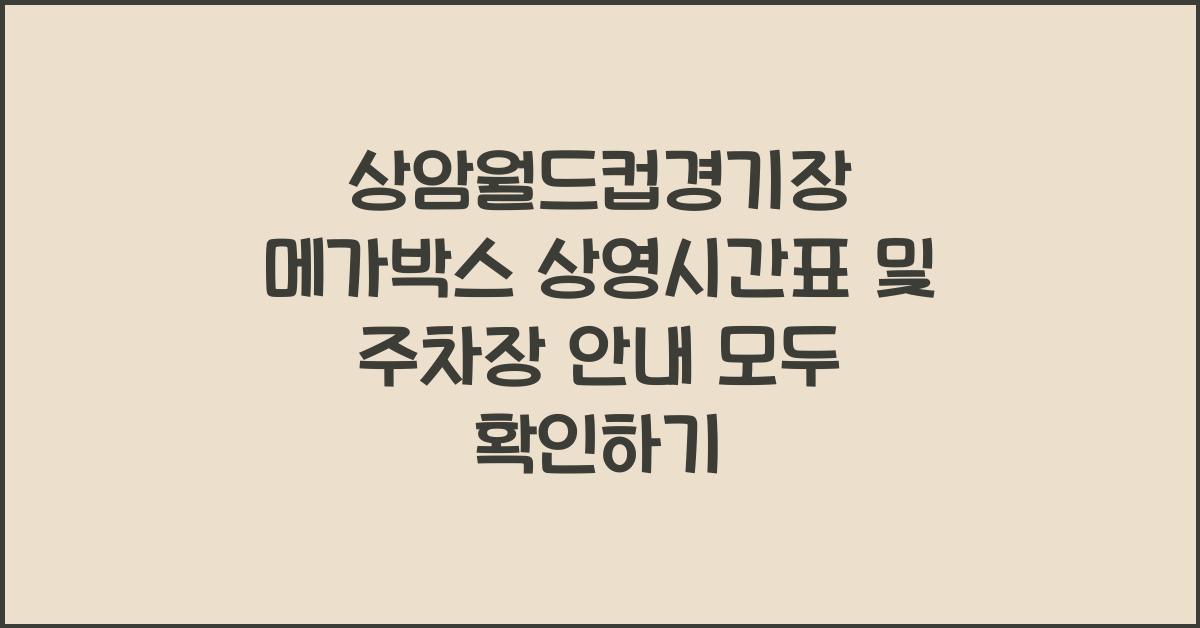 상암월드컵경기장 메가박스 상영시간표 보기, 주차장 안내