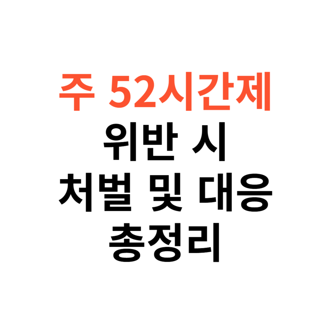 주 52시간제 위반 시 처벌 및 대응 방법