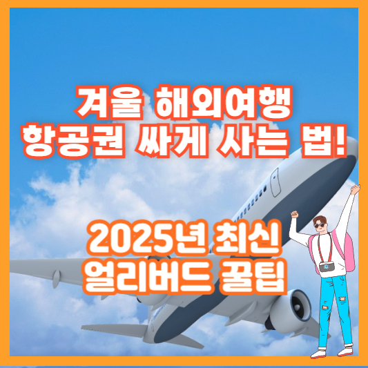 겨울 해외여행 항공권 싸게 사는 법! 2025년 최신 얼리버드 꿀팁