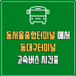 동서울종합터미널에서 동대구터미널 고속버스 시간표 요금 예매